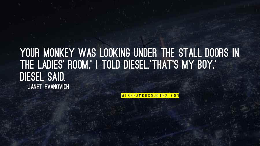 Faruk Tpc Quotes By Janet Evanovich: Your monkey was looking under the stall doors Faruk Tpc Quotes By Janet Evanovich: Your monkey was looking under the stall doors