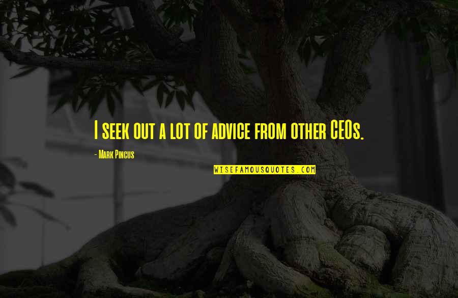 Faruma Download Quotes By Mark Pincus: I seek out a lot of advice from Faruma Download Quotes By Mark Pincus: I seek out a lot of advice from