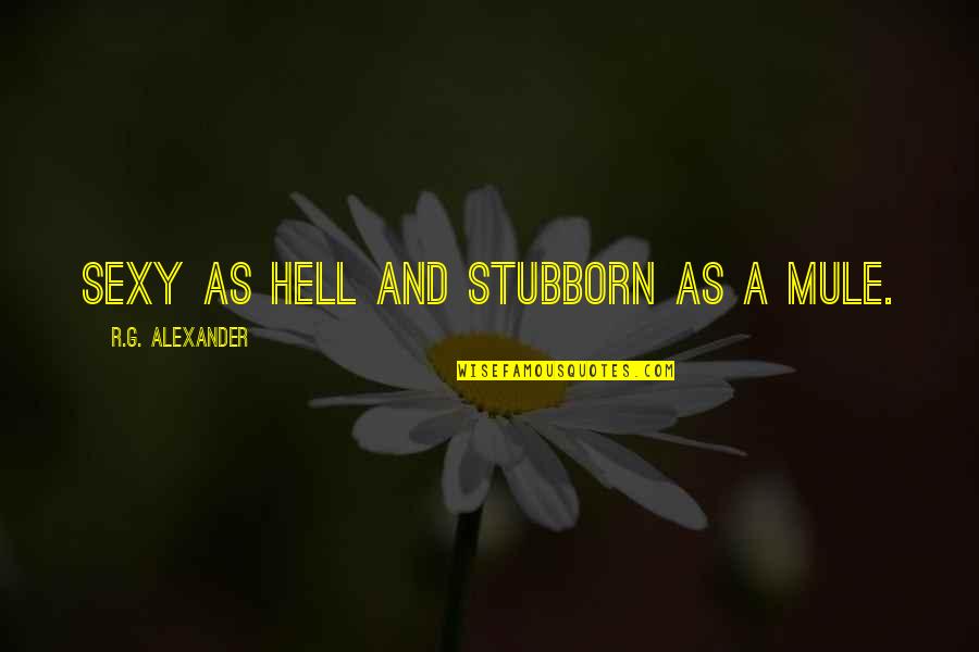 Faruma Download Quotes By R.G. Alexander: Sexy as hell and stubborn as a mule. Faruma Download Quotes By R.G. Alexander: Sexy as hell and stubborn as a mule.