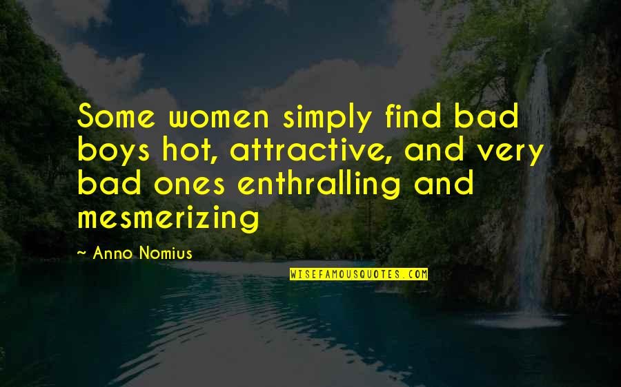 Faruqi Ismail Quotes By Anno Nomius: Some women simply find bad boys hot, attractive, Faruqi Ismail Quotes By Anno Nomius: Some women simply find bad boys hot, attractive,