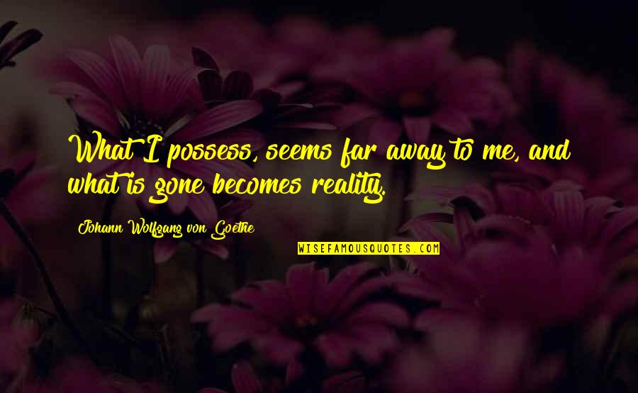 Faruqi Sohaib Quotes By Johann Wolfgang Von Goethe: What I possess, seems far away to me,