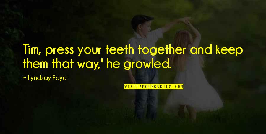 Farvel Chicken Quotes By Lyndsay Faye: Tim, press your teeth together and keep them