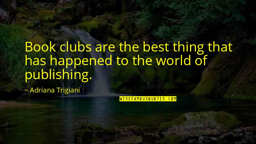 Farwah Ali Quotes By Adriana Trigiani: Book clubs are the best thing that has Farwah Ali Quotes By Adriana Trigiani: Book clubs are the best thing that has