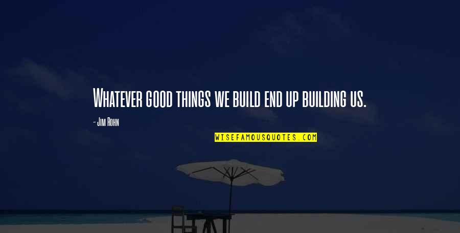 Farxiya Fiska Quotes By Jim Rohn: Whatever good things we build end up building