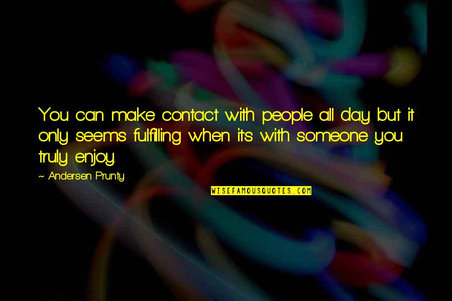 Faryal Makhdoom Quotes By Andersen Prunty: You can make contact with people all day