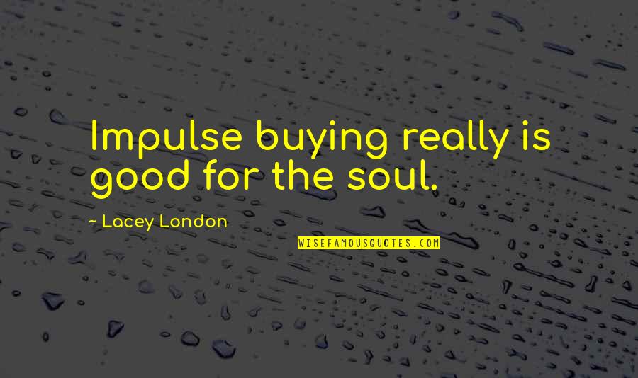 Farydak Quotes By Lacey London: Impulse buying really is good for the soul. Farydak Quotes By Lacey London: Impulse buying really is good for the soul.