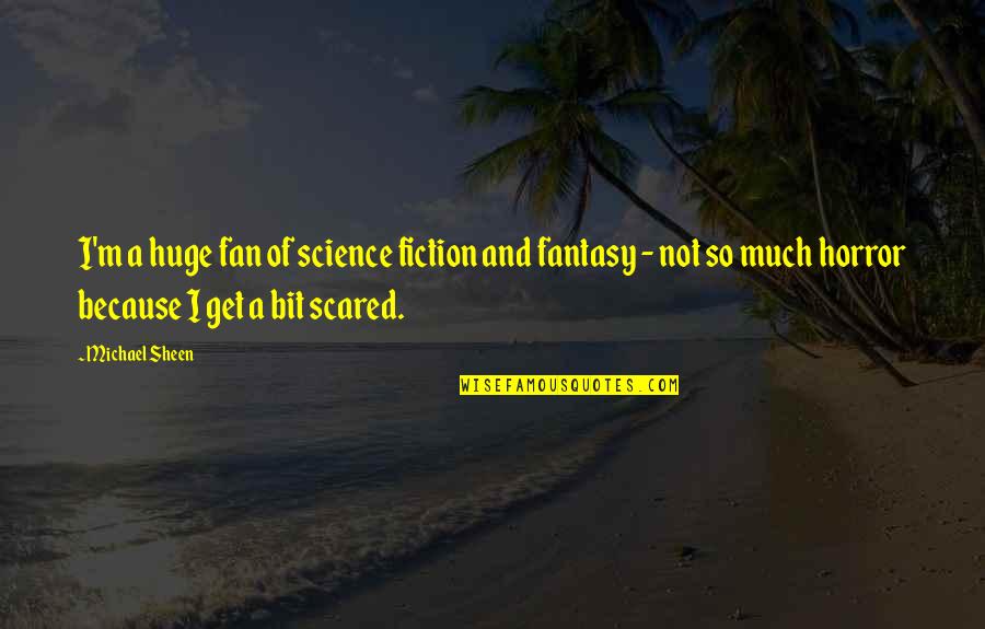 Farydust Quotes By Michael Sheen: I'm a huge fan of science fiction and Farydust Quotes By Michael Sheen: I'm a huge fan of science fiction and