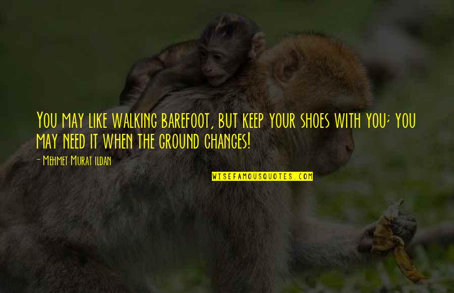 Farzaan Rasheed Quotes By Mehmet Murat Ildan: You may like walking barefoot, but keep your Farzaan Rasheed Quotes By Mehmet Murat Ildan: You may like walking barefoot, but keep your