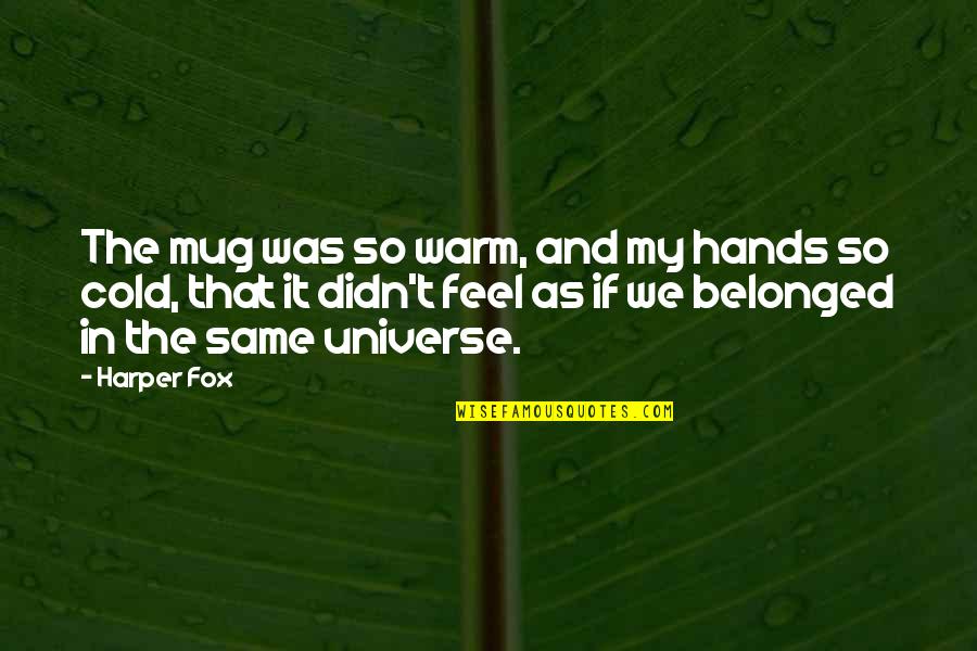 Farzad Quotes By Harper Fox: The mug was so warm, and my hands Farzad Quotes By Harper Fox: The mug was so warm, and my hands