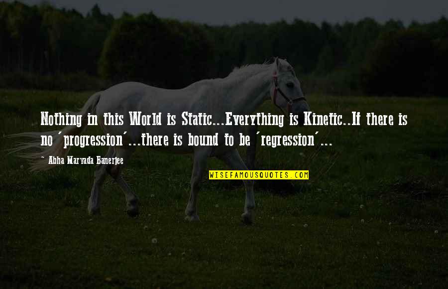 Farzane Quotes By Abha Maryada Banerjee: Nothing in this World is Static...Everything is Kinetic..If