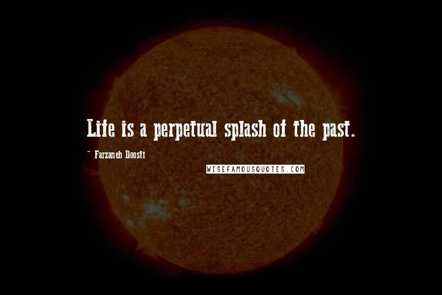 Farzaneh Doosti quotes: Life is a perpetual splash of the past.