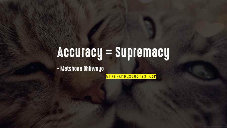 Farzi Cafe Quotes By Matshona Dhliwayo: Accuracy = Supremacy