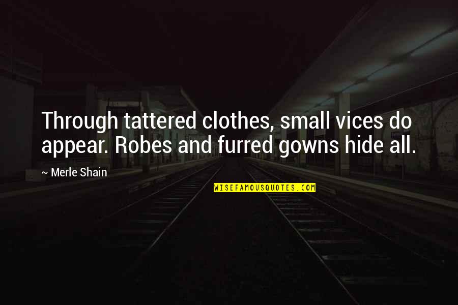 Farzi Cafe Quotes By Merle Shain: Through tattered clothes, small vices do appear. Robes
