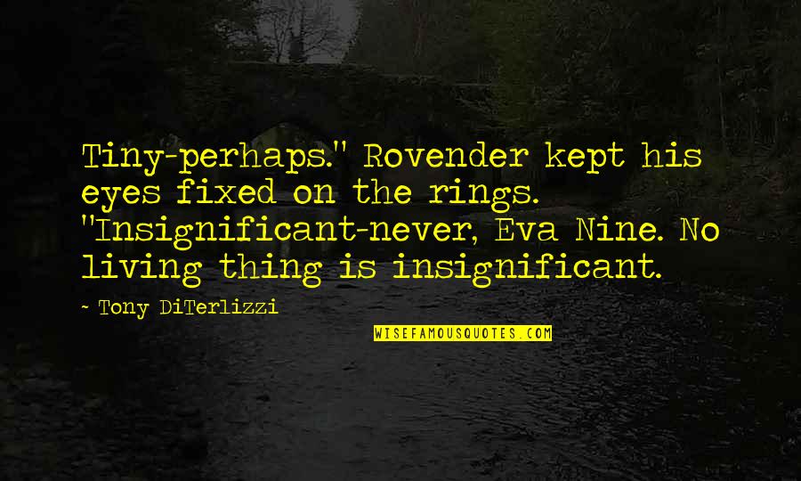 Farzin Namei Quotes By Tony DiTerlizzi: Tiny-perhaps." Rovender kept his eyes fixed on the