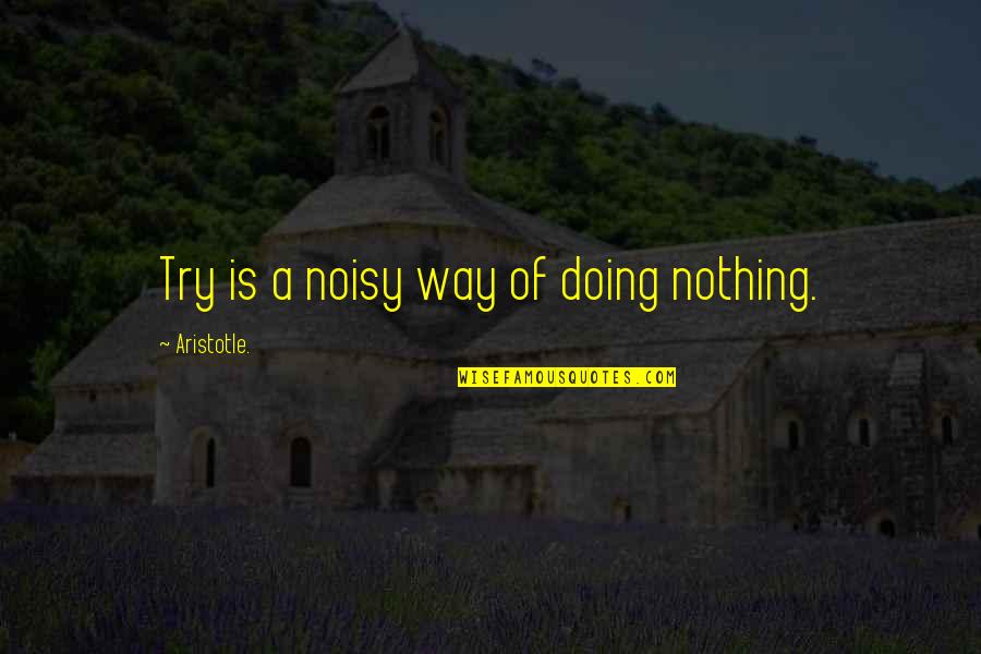 Fasanella Eye Quotes By Aristotle.: Try is a noisy way of doing nothing.
