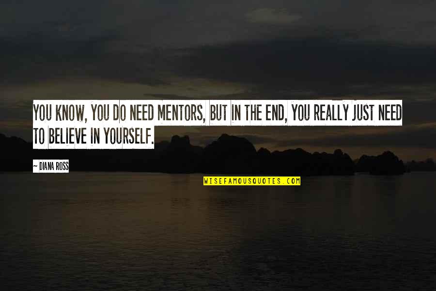 Fasano Catering Quotes By Diana Ross: You know, you do need mentors, but in Fasano Catering Quotes By Diana Ross: You know, you do need mentors, but in