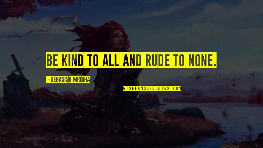 Fasaria Kingdoms Quotes By Debasish Mridha: Be kind to all and rude to none.