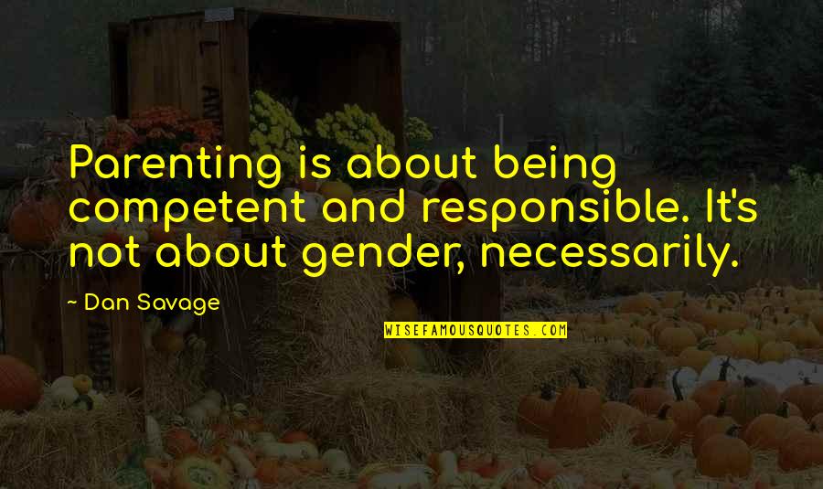 Fasching Quotes By Dan Savage: Parenting is about being competent and responsible. It's