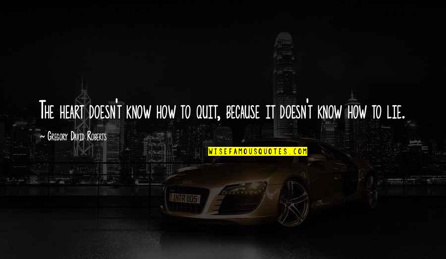 Fascias And Guttering Quotes By Gregory David Roberts: The heart doesn't know how to quit, because