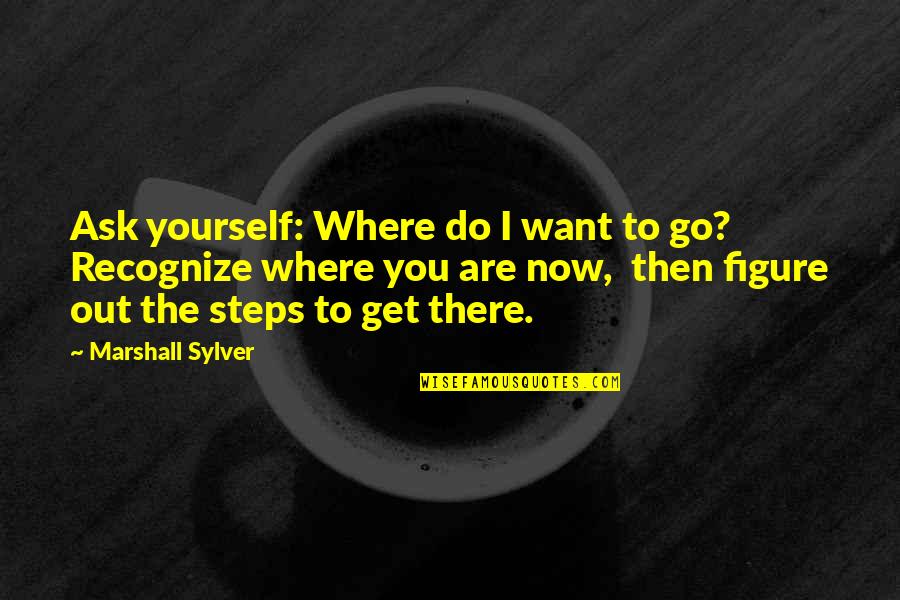 Fasciitis Quotes By Marshall Sylver: Ask yourself: Where do I want to go?