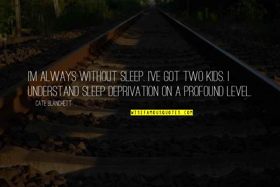 Fascinada En Quotes By Cate Blanchett: I'm always without sleep. I've got two kids.