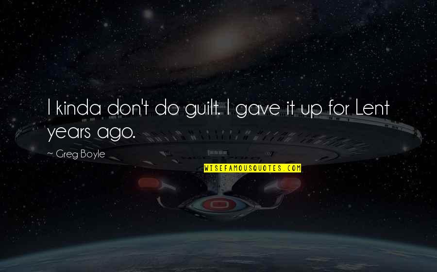 Fascinadas Quotes By Greg Boyle: I kinda don't do guilt. I gave it