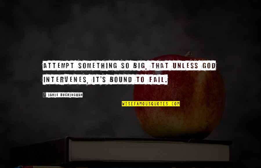 Fascinado En Quotes By Jamie Buckingham: Attempt something so big, that unless God intervenes,