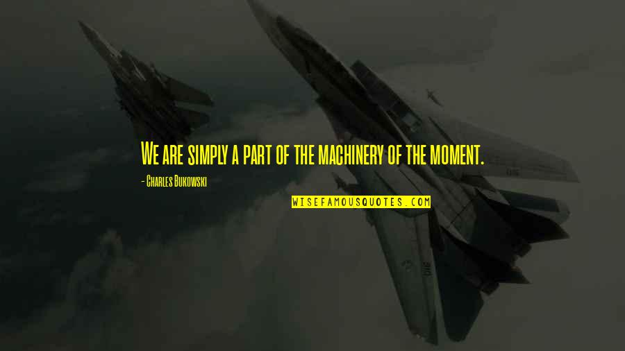 Fascinado Portugues Quotes By Charles Bukowski: We are simply a part of the machinery