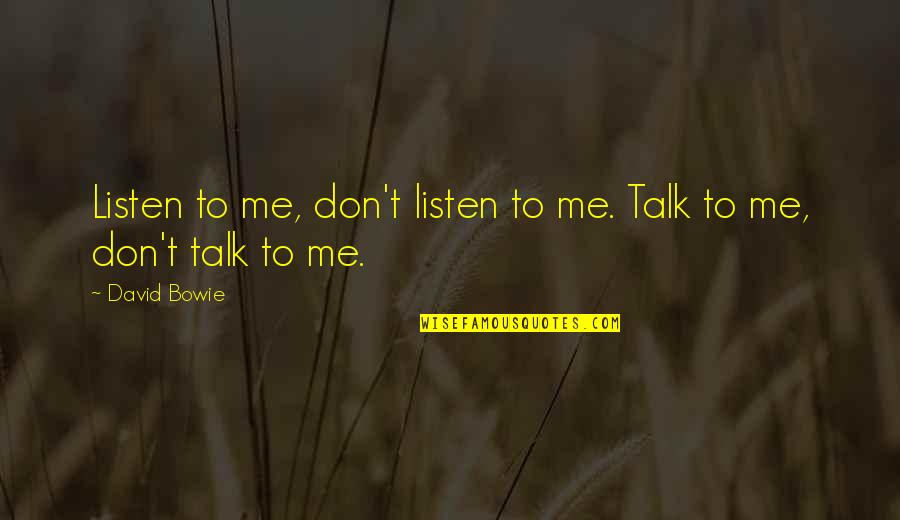 Fascinados Quotes By David Bowie: Listen to me, don't listen to me. Talk