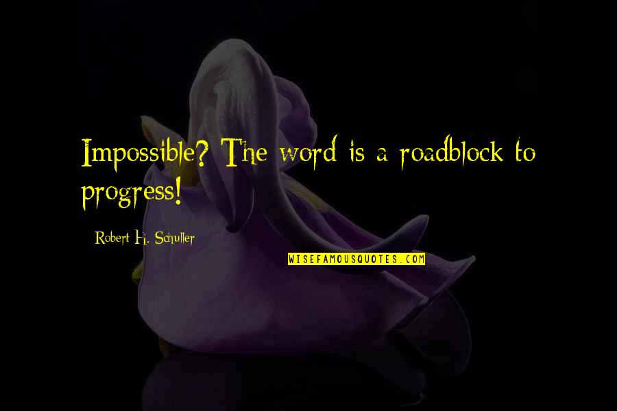 Fascinan Definicion Quotes By Robert H. Schuller: Impossible? The word is a roadblock to progress! Fascinan Definicion Quotes By Robert H. Schuller: Impossible? The word is a roadblock to progress!