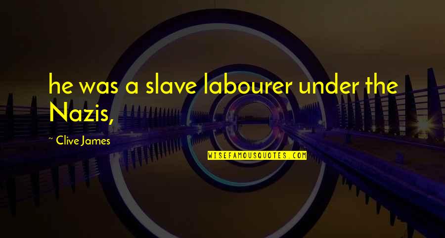 Fascinant Quotes By Clive James: he was a slave labourer under the Nazis, Fascinant Quotes By Clive James: he was a slave labourer under the Nazis,