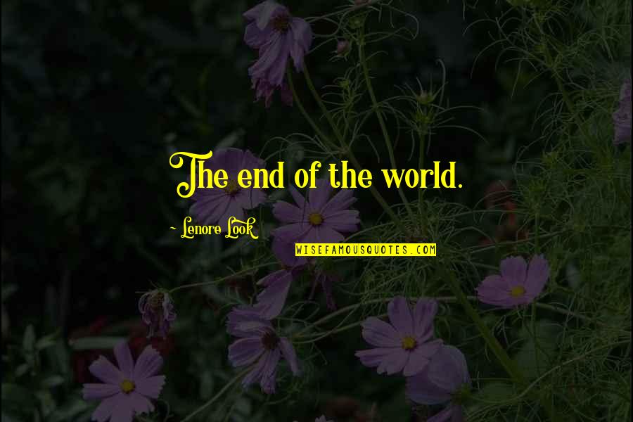 Fascinantno Quotes By Lenore Look: The end of the world. Fascinantno Quotes By Lenore Look: The end of the world.