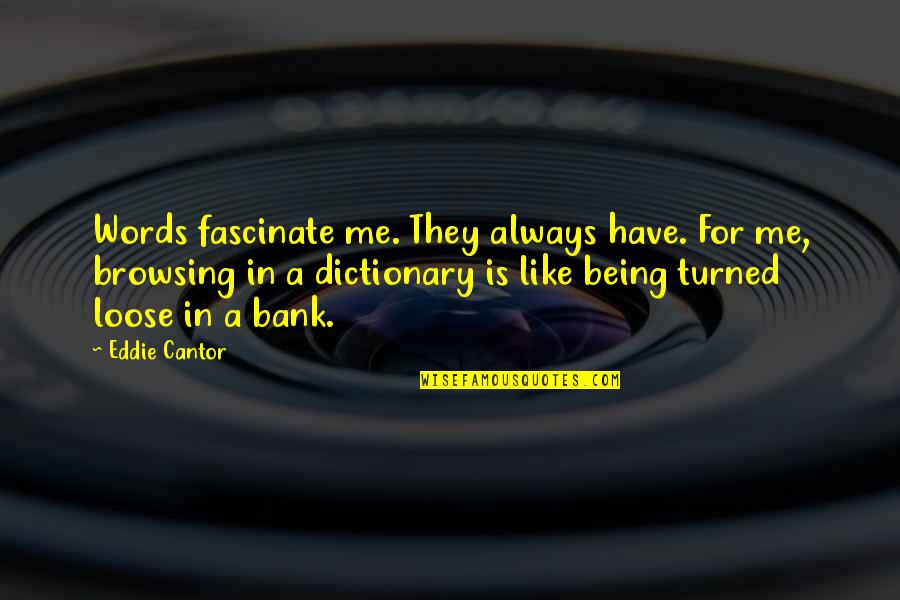 Fascinate U Quotes By Eddie Cantor: Words fascinate me. They always have. For me,