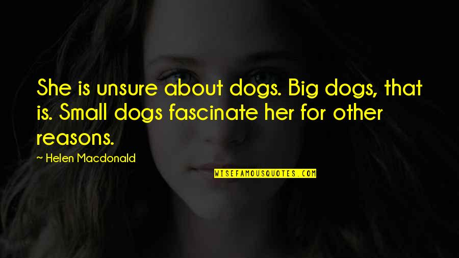 Fascinate U Quotes By Helen Macdonald: She is unsure about dogs. Big dogs, that