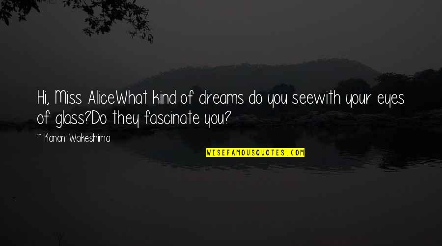Fascinate U Quotes By Kanon Wakeshima: Hi, Miss AliceWhat kind of dreams do you Fascinate U Quotes By Kanon Wakeshima: Hi, Miss AliceWhat kind of dreams do you
