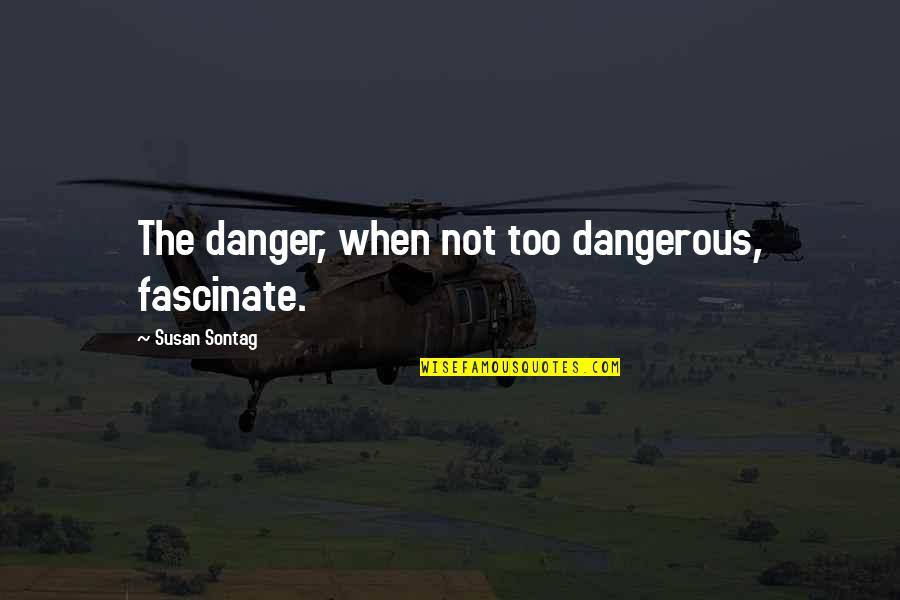 Fascinate U Quotes By Susan Sontag: The danger, when not too dangerous, fascinate.