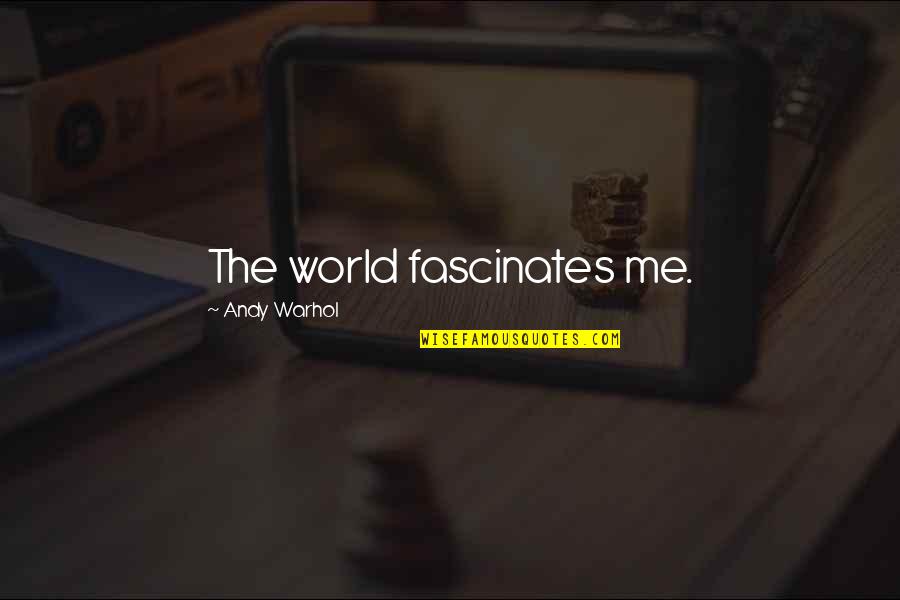 Fascinates Quotes By Andy Warhol: The world fascinates me.