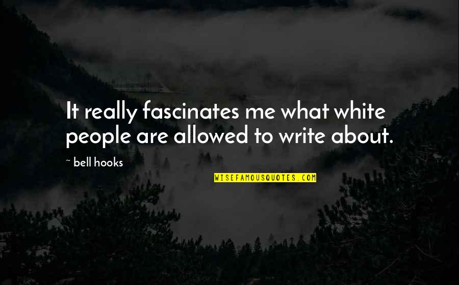 Fascinates Quotes By Bell Hooks: It really fascinates me what white people are