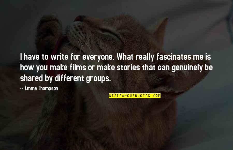 Fascinates Quotes By Emma Thompson: I have to write for everyone. What really