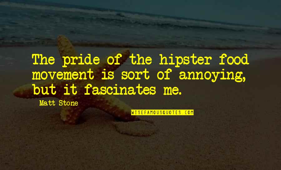 Fascinates Quotes By Matt Stone: The pride of the hipster food movement is