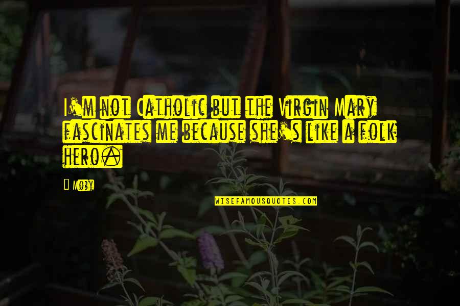 Fascinates Quotes By Moby: I'm not Catholic but the Virgin Mary fascinates