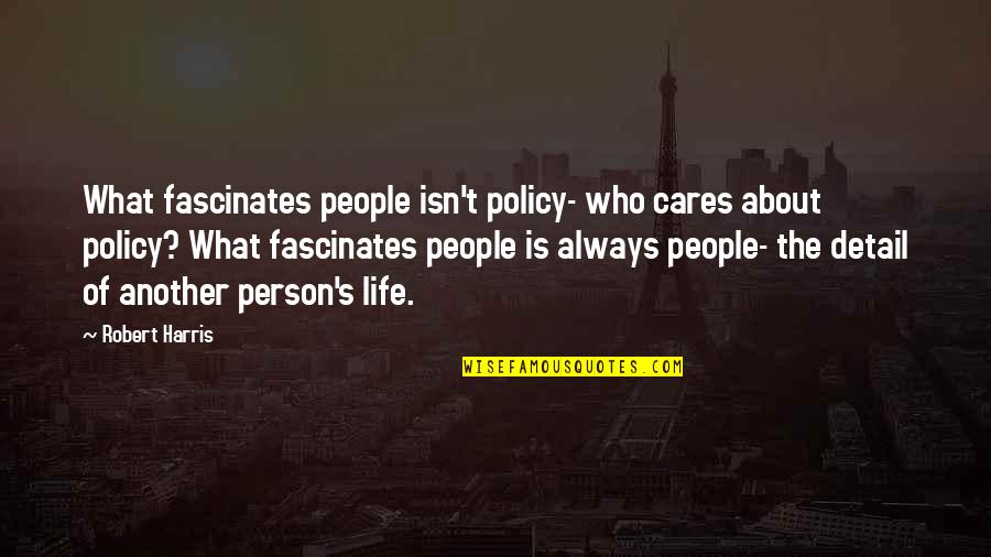 Fascinates Quotes By Robert Harris: What fascinates people isn't policy- who cares about