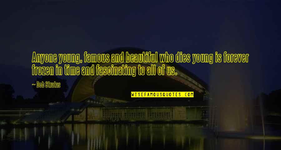 Fascinating Famous Quotes By Deb Stratas: Anyone young, famous and beautiful who dies young Fascinating Famous Quotes By Deb Stratas: Anyone young, famous and beautiful who dies young