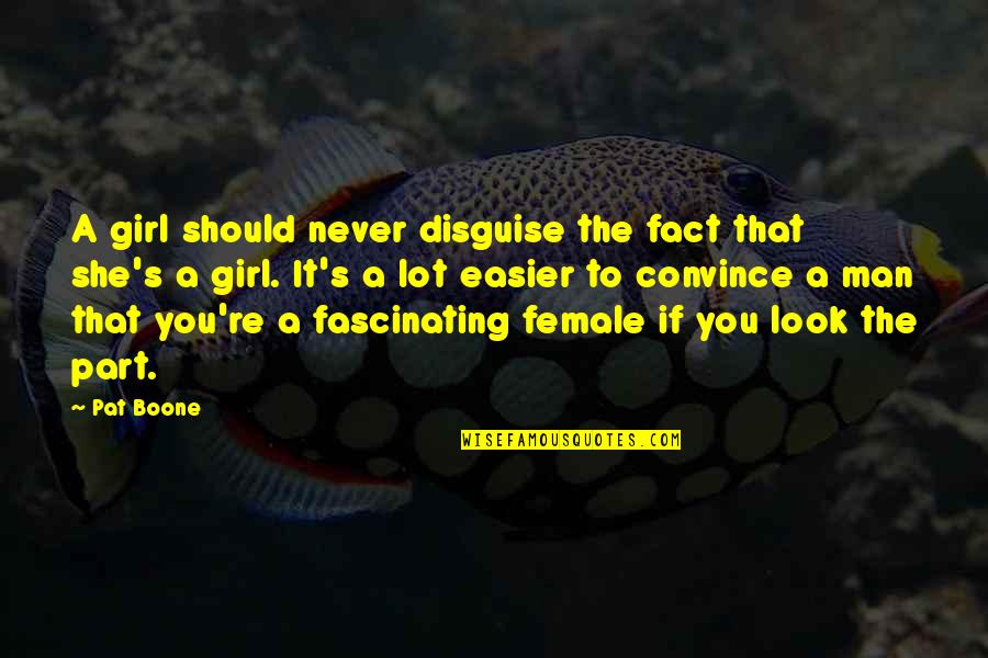 Fascinating Girl Quotes By Pat Boone: A girl should never disguise the fact that