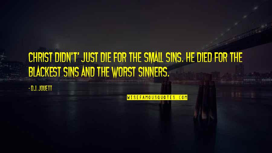 Fascinating How Sunsets Quotes By D.J. Jouett: Christ didn't' just die for the small sins. Fascinating How Sunsets Quotes By D.J. Jouett: Christ didn't' just die for the small sins.