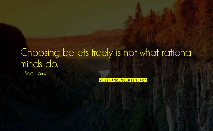 Fascinating Inspirational Quotes By Sam Harris: Choosing beliefs freely is not what rational minds