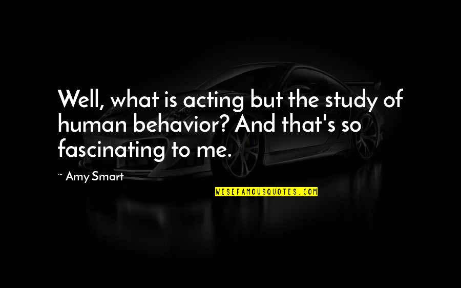 Fascinating Me Quotes By Amy Smart: Well, what is acting but the study of