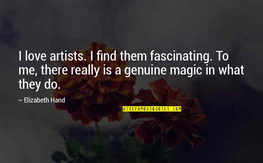 Fascinating Me Quotes By Elizabeth Hand: I love artists. I find them fascinating. To