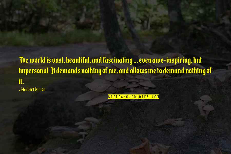 Fascinating Me Quotes By Herbert Simon: The world is vast, beautiful, and fascinating ...