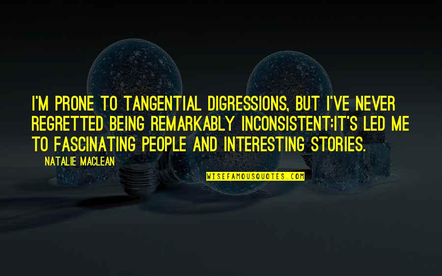 Fascinating Me Quotes By Natalie MacLean: I'm prone to tangential digressions, but I've never